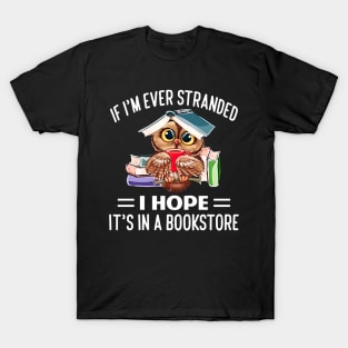 If I'm ever stranded, I hope It's in a Bookstore - book T-Shirt